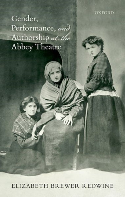 Book cover of: Gender, Performance, and Authorship at the Abbey Theatre. By: Elizabeth Brewer Redwine