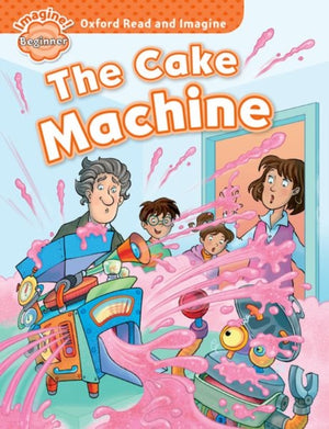 Oxford Read and Imagine: Beginner: The Cake Machine