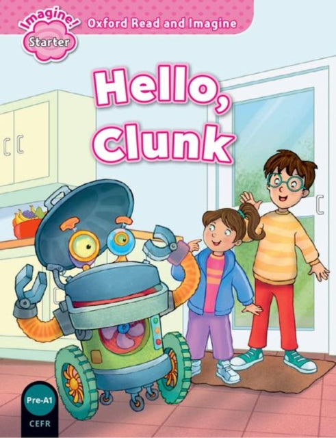 Book cover of: Oxford Read and Imagine: Starter: Hello, Clunk. By: Paul Shipton