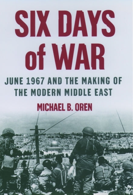 Book cover of: Six Days of War: June 1967 and the Making of the Modern Middle East. By: Michael B. Oren