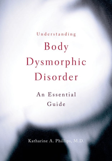 Book cover of: Understanding Body Dysmorphic Disorder. By: Katharine A. Phillips