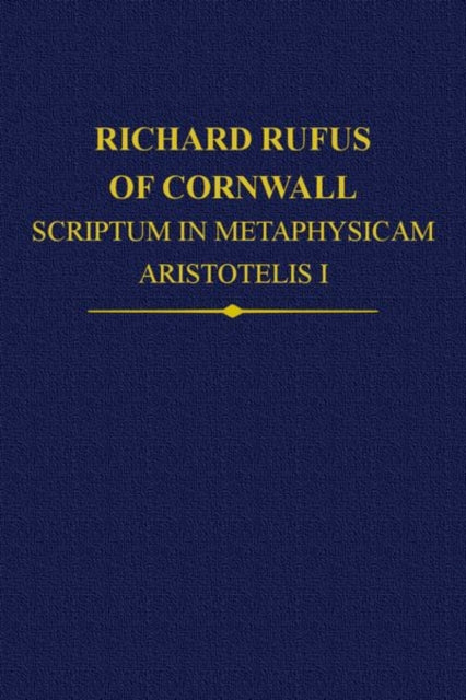 Book cover of: Richard Rufus of Cornwall: Scriptum in Metaphysicam Aristotelis I. Alpha to Epsilon. By: Rega Wood