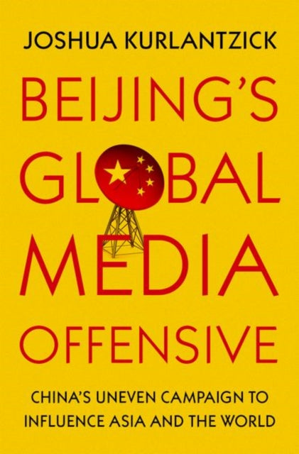 Book cover of: Beijing's Global Media Offensive. By: Joshua Kurlantzick