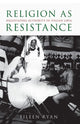 Book cover of: Religion as Resistance. By: Eileen Ryan
