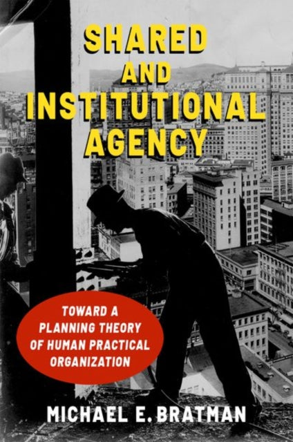 Book cover of: Shared and Institutional Agency. By: Michael E. Bratman