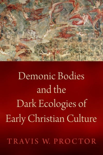 Book cover of: Demonic Bodies and the Dark Ecologies of Early Christian Culture. By: Travis W. Proctor