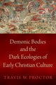 Book cover of: Demonic Bodies and the Dark Ecologies of Early Christian Culture. By: Travis W. Proctor