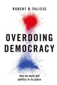 Book cover of: Overdoing Democracy. By: Robert B. Talisse