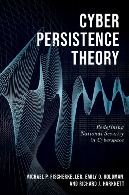 Book cover of: Cyber Persistence Theory. By: Michael P. Fischerkeller