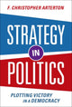Book cover of: Strategy in Politics. By: F. Christopher Arterton