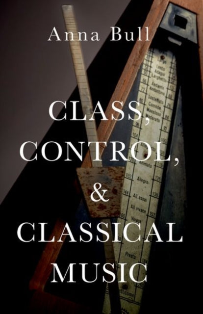 Book cover of: Class, Control, and Classical Music. By: Bull