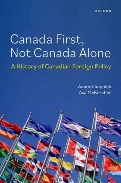 Canada First, Not Canada Alone, A History of Canadian Foreign Policy