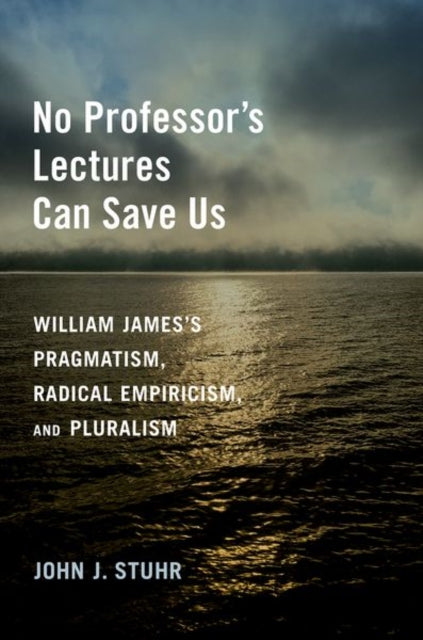 Book cover of: No Professor's Lectures Can Save Us. By: John J. Stuhr