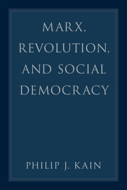 Book cover of: Marx, Revolution, and Social Democracy. By: Philip J. Kain