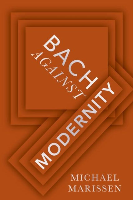 Book cover of: Bach against Modernity. By: Michael Marissen