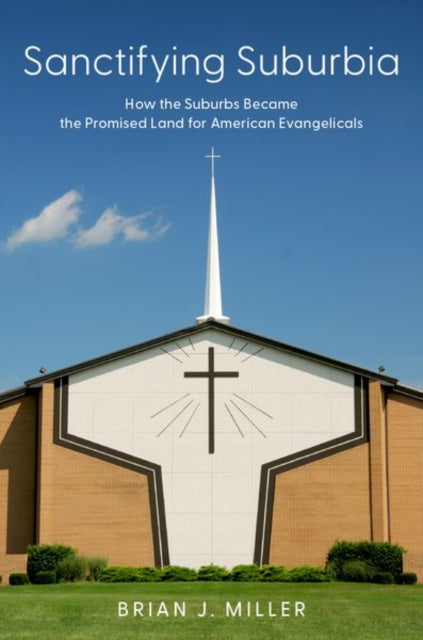 Book cover of: Sanctifying Suburbia. By: Brian J. Miller