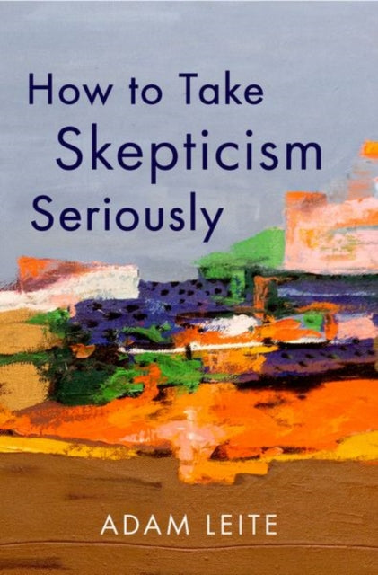 Book cover of: How to Take Skepticism Seriously. By: Leite