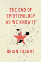 Book cover of: End of Epistemology As We Know It. By: Brian Talbot