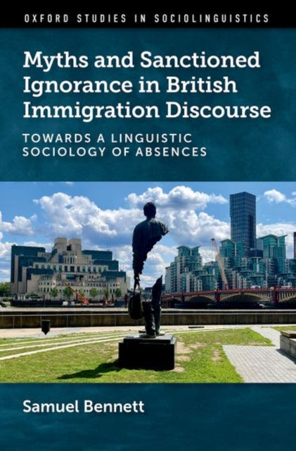 Book cover of: Myths and Sanctioned Ignorance in British Immigration Discourse. By: Samuel Bennett