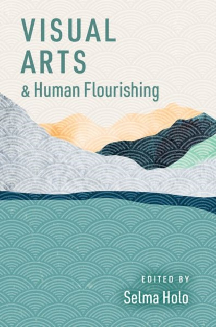 Book cover of: Visual Arts and Human Flourishing. By: Selma Holo