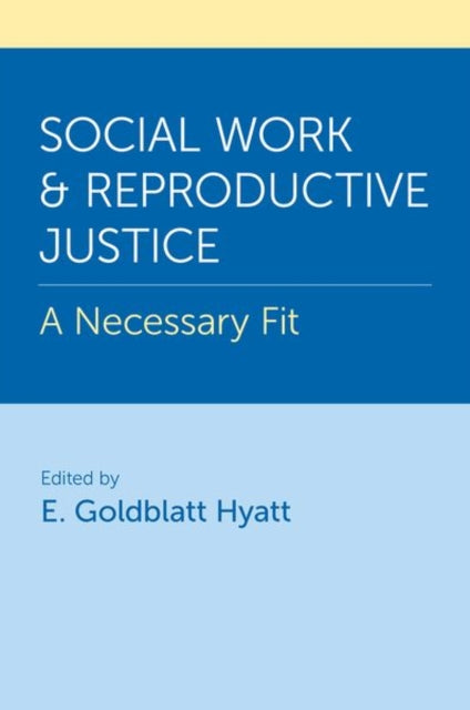 Book cover of: Social Work and Reproductive Justice. By: E. Goldblatt Hyatt