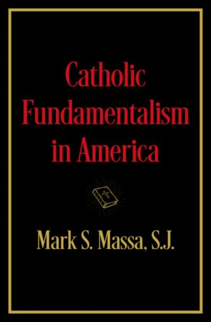Book cover of: Catholic Fundamentalism in America. By: Mark S. Massa