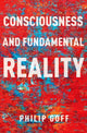 Book cover of: Consciousness and Fundamental Reality. By: Philip Goff