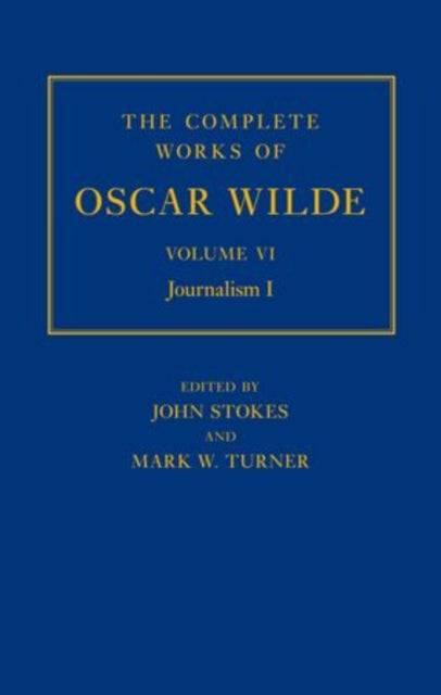 The Complete Works of Oscar Wilde: Volume VI: Journalism I