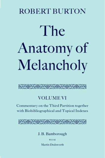 Book cover of: Robert Burton: The Anatomy of Melancholy: Volume VI: Commentary on the Third Partition, together with Biobibliographical and Topical Indexes
