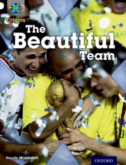 Book cover of: Project X Origins: White Book Band, Oxford Level 10: Working as a Team: The Beautiful Team. By: Haydn Middleton