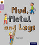 Book cover of: Oxford Reading Tree inFact: Oxford Level 1+: Mud, Metal and Logs. By: Kate Scott