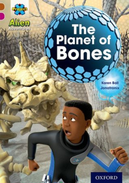 Book cover of: Project X Alien Adventures: Brown Book Band, Oxford Level 10: The Planet of Bones. By: Karen Ball