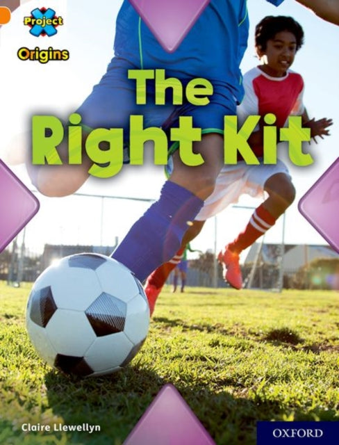 Book cover of: Project X Origins: Orange Book Band, Oxford Level 6: The Right Kit. By: Claire Llewellyn