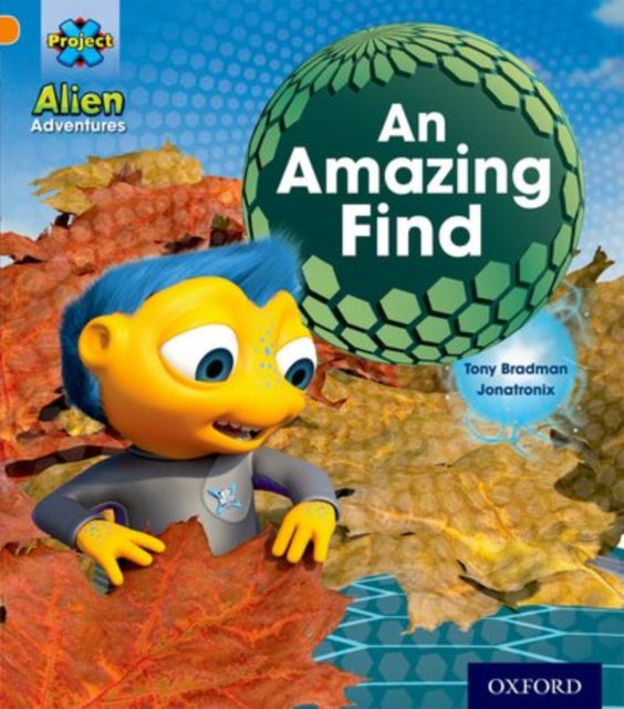 Book cover of: Project X: Alien Adventures: Orange: An Amazing Find. By: Tony Bradman