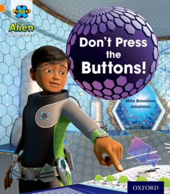 Book cover of: Project X: Alien Adventures: Orange: Don't Press the Buttons!. By: Michael Brownlow