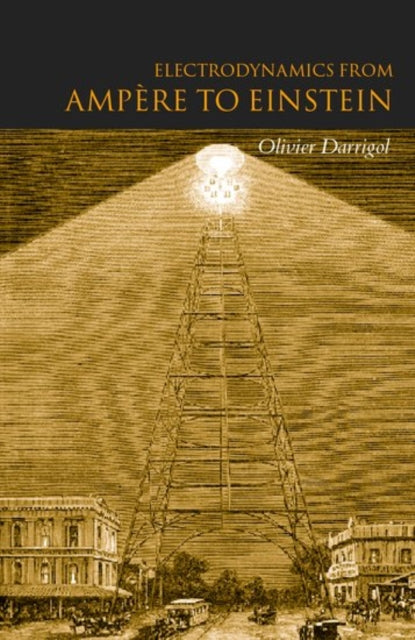 Book cover of: Electrodynamics from Ampere to Einstein. By: Olivier Darrigol