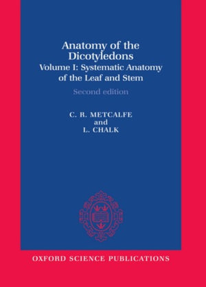 Anatomy of the Dicotyledons: Volume I: Systematic Anatomy of Leaf and Stem, with a Brief History of the Subject