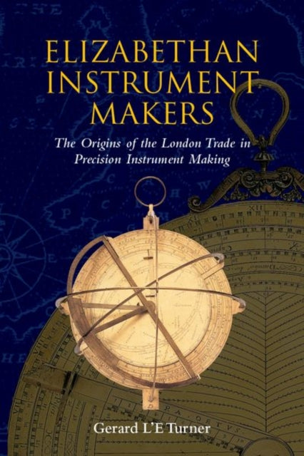 Book cover of: Elizabethan Instrument Makers. By: Gerard L'E. Turner