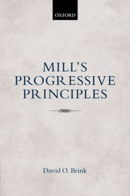 Book cover of: Mill's Progressive Principles. By: David O. Brink