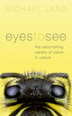 Book cover of: Eyes to See. By: Michael F. Land