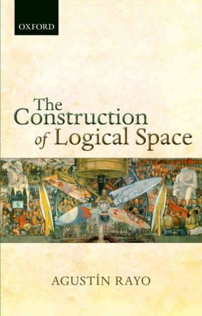 Book cover of: Construction of Logical Space. By: Agustín Rayo