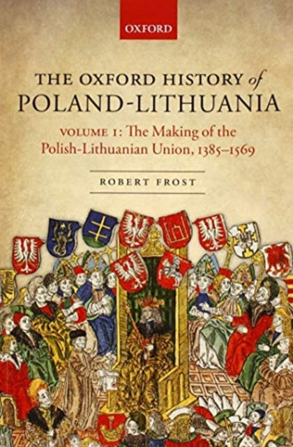 Book cover of: Oxford History of Poland-Lithuania. By: Robert I. Frost