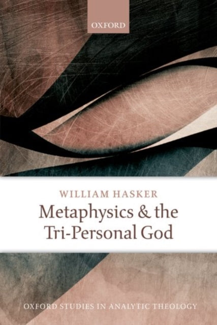 Book cover of: Metaphysics and the Tri-Personal God. By: William Hasker