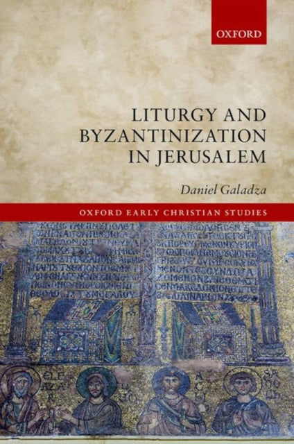 Book cover of: Liturgy and Byzantinization in Jerusalem. By: Daniel Galadza