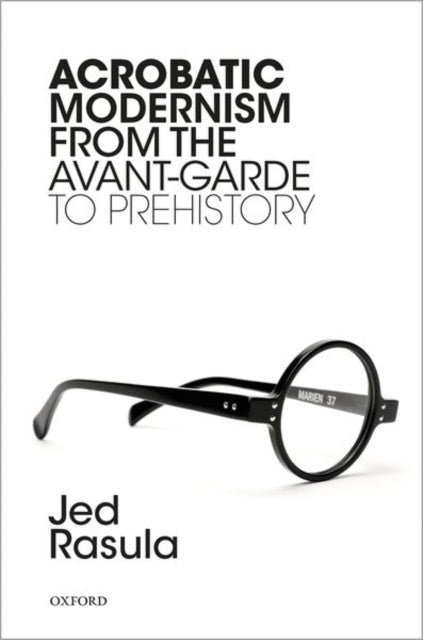 Book cover of: Acrobatic Modernism from the Avant-Garde to Prehistory. By: Jed Rasula