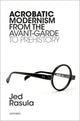 Book cover of: Acrobatic Modernism from the Avant-Garde to Prehistory. By: Jed Rasula