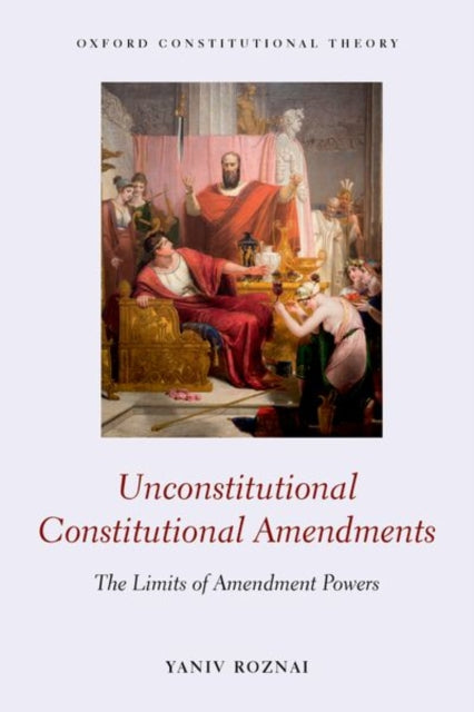 Book cover of: Unconstitutional Constitutional Amendments. By: Yaniv Roznai