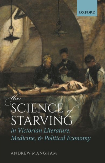 Book cover of: Science of Starving in Victorian Literature, Medicine, and Political Economy. By: Andrew Mangham