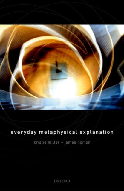 Book cover of: Everyday Metaphysical Explanation. By: Kristie Miller