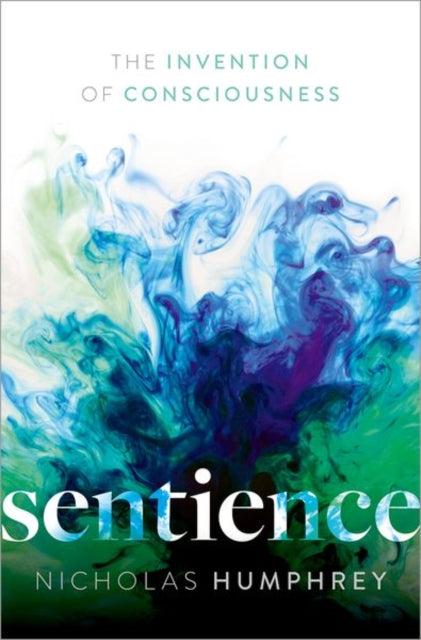 Sentience, The Invention of Consciousness 9780198858546 Nicholas Humphrey